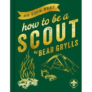 Do Your Best: How to Be a Scout -- Bear Grylls